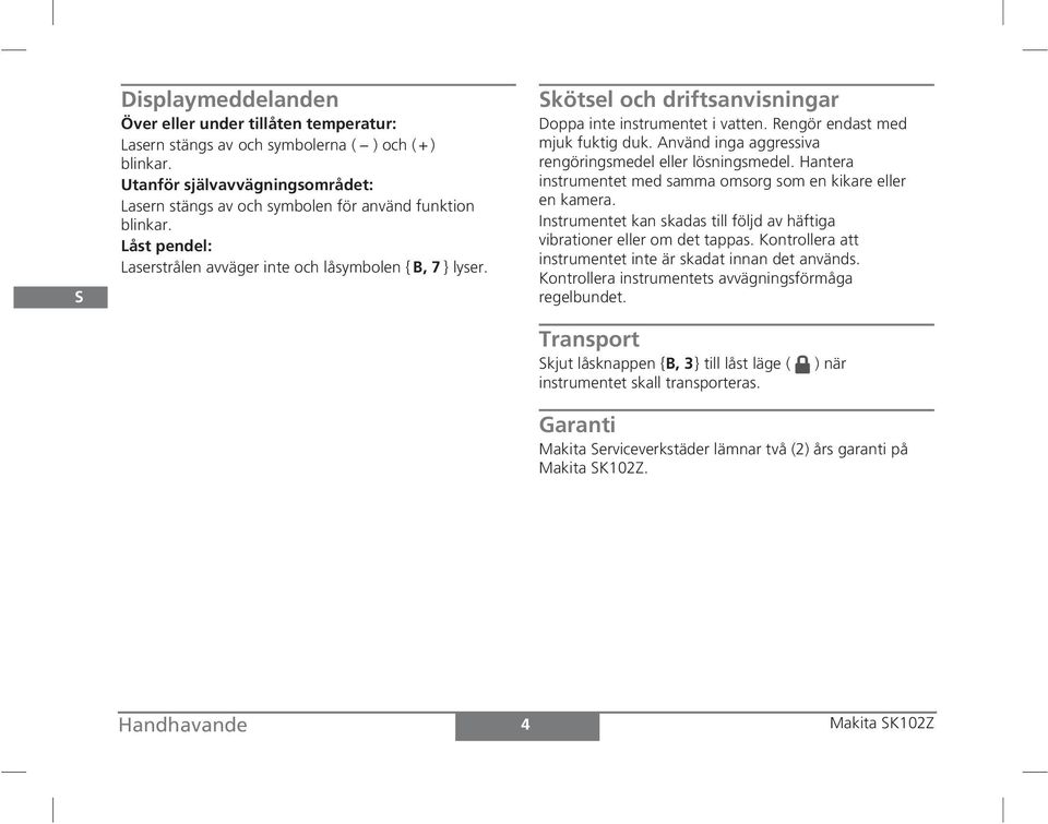 Skötsel och driftsanvisningar Doppa inte instrumentet i vatten. Rengör endast med mjuk fuktig duk. Använd inga aggressiva rengöringsmedel eller lösningsmedel.