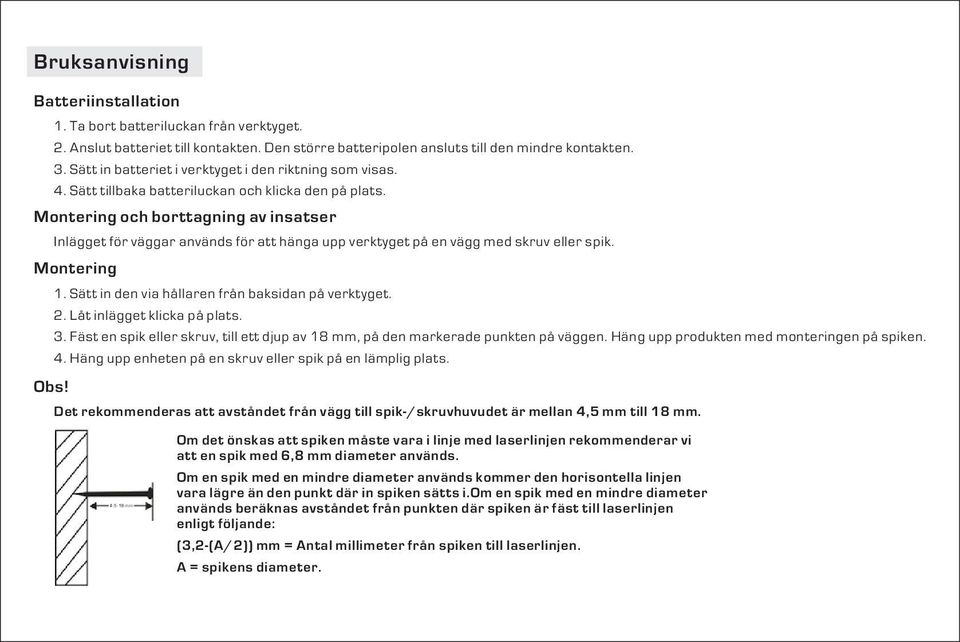 Montering och borttagning av insatser Inlägget för väggar används för att hänga upp verktyget på en vägg med skruv eller spik. Montering Obs! 1. Sätt in den via hållaren från baksidan på verktyget. 2.