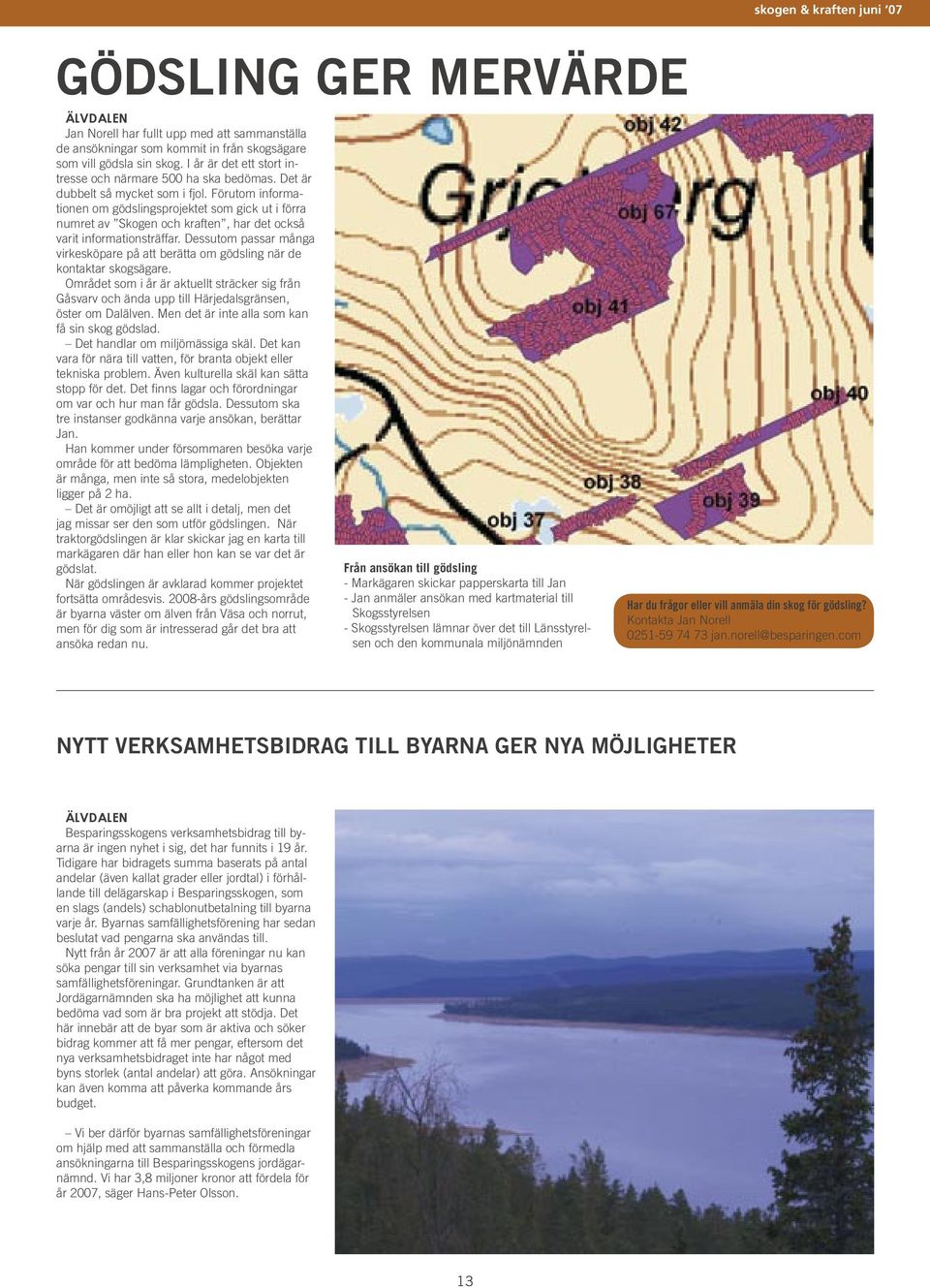 Förutom informationen om gödslingsprojektet som gick ut i förra numret av Skogen och kraften, har det också varit informationsträffar.