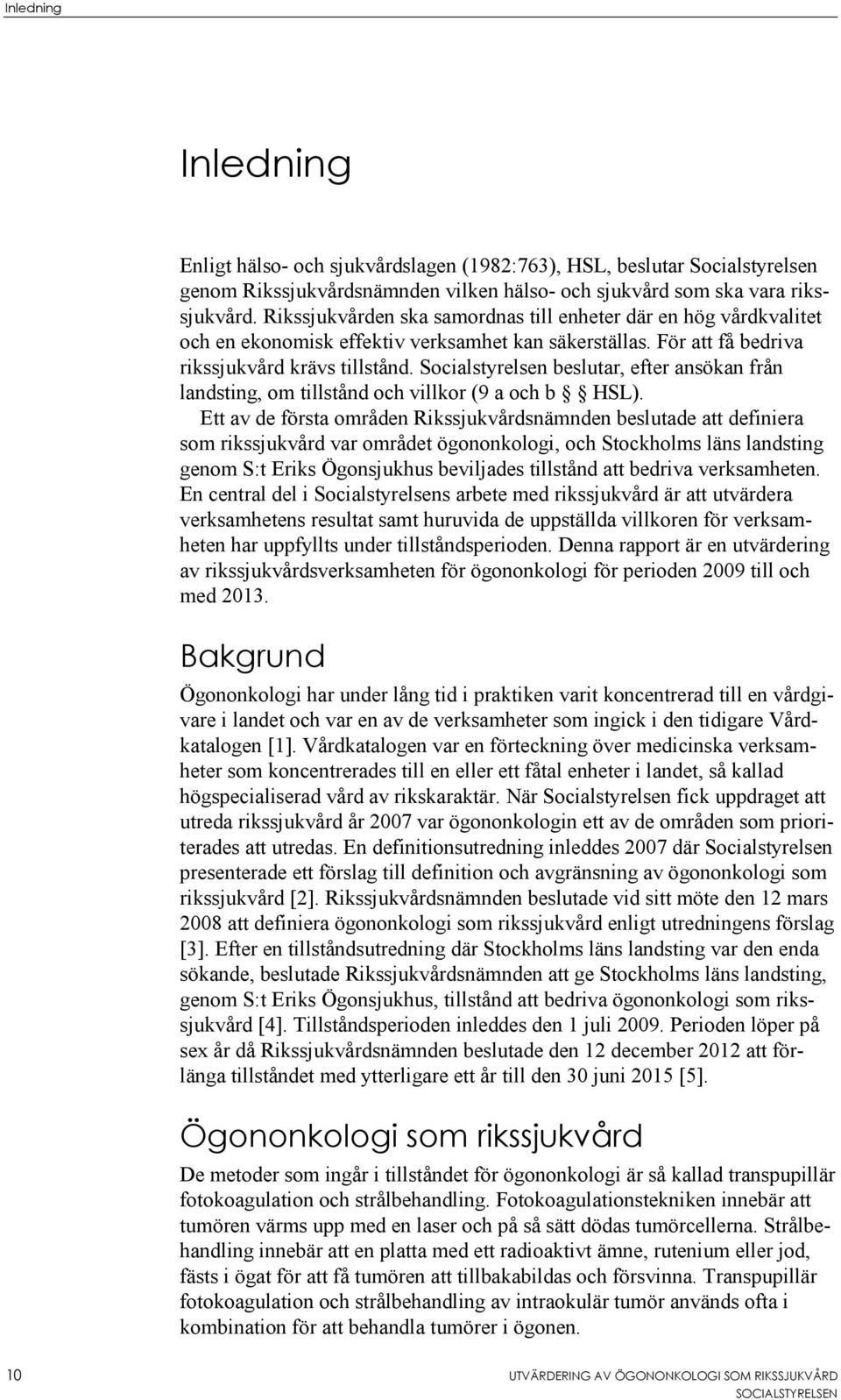 Socialstyrelsen beslutar, efter ansökan från landsting, om tillstånd och villkor (9 a och b HSL).