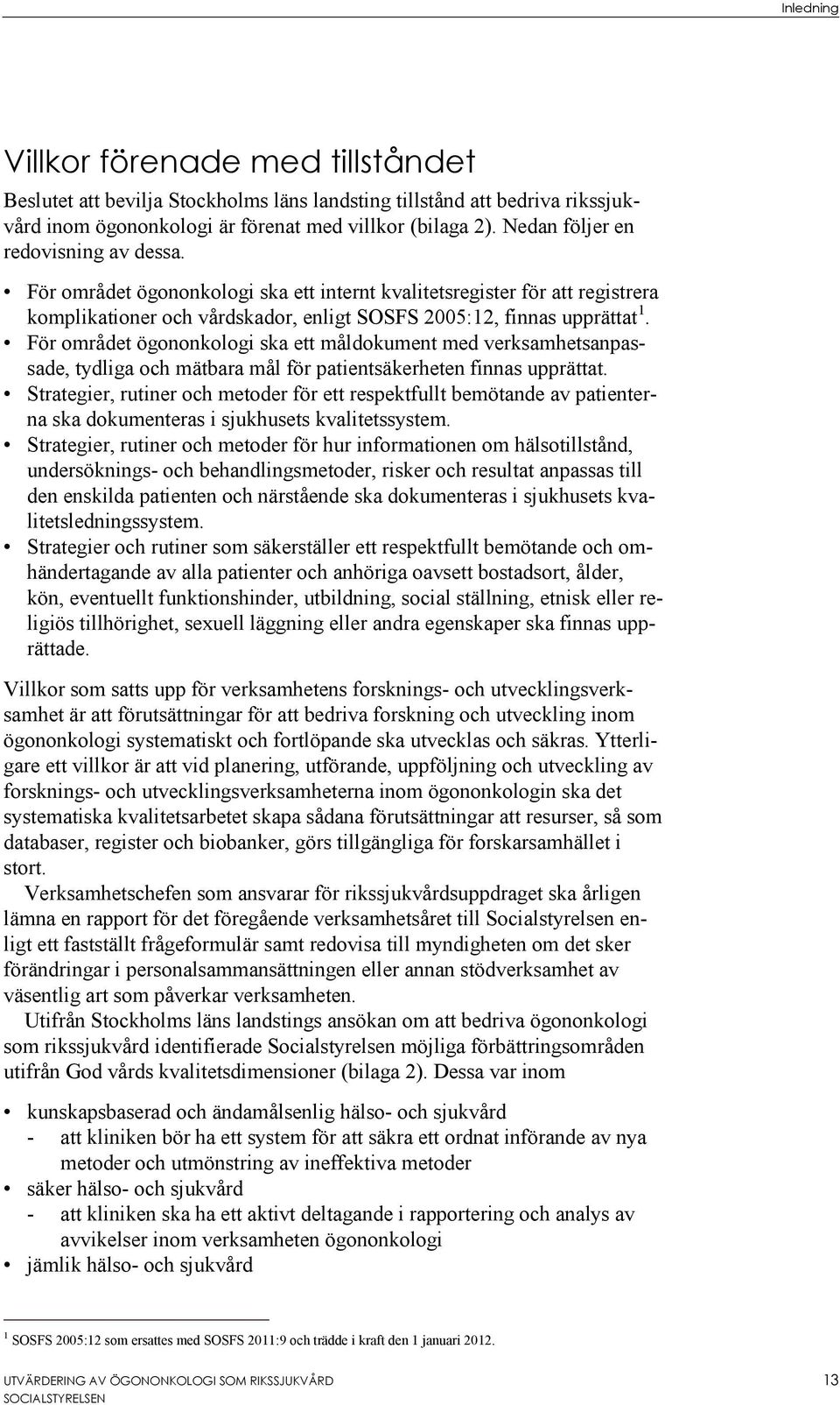 För området ögononkologi ska ett måldokument med verksamhetsanpassade, tydliga och mätbara mål för patientsäkerheten finnas upprättat.