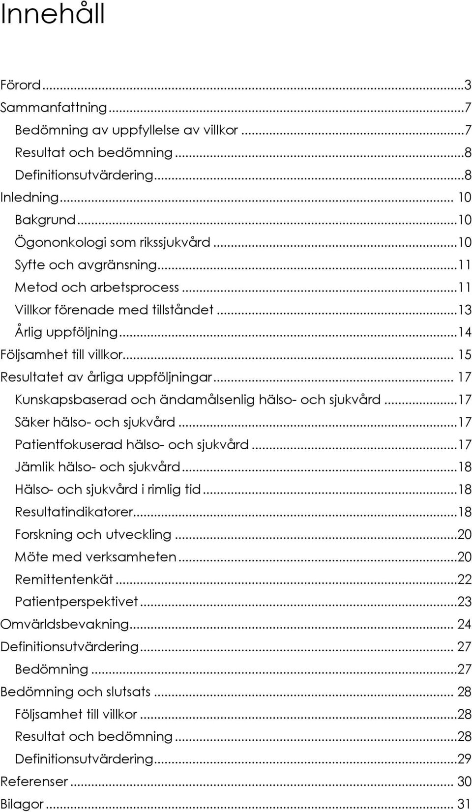 .. 17 Kunskapsbaserad och ändamålsenlig hälso- och sjukvård...17 Säker hälso- och sjukvård...17 Patientfokuserad hälso- och sjukvård...17 Jämlik hälso- och sjukvård.