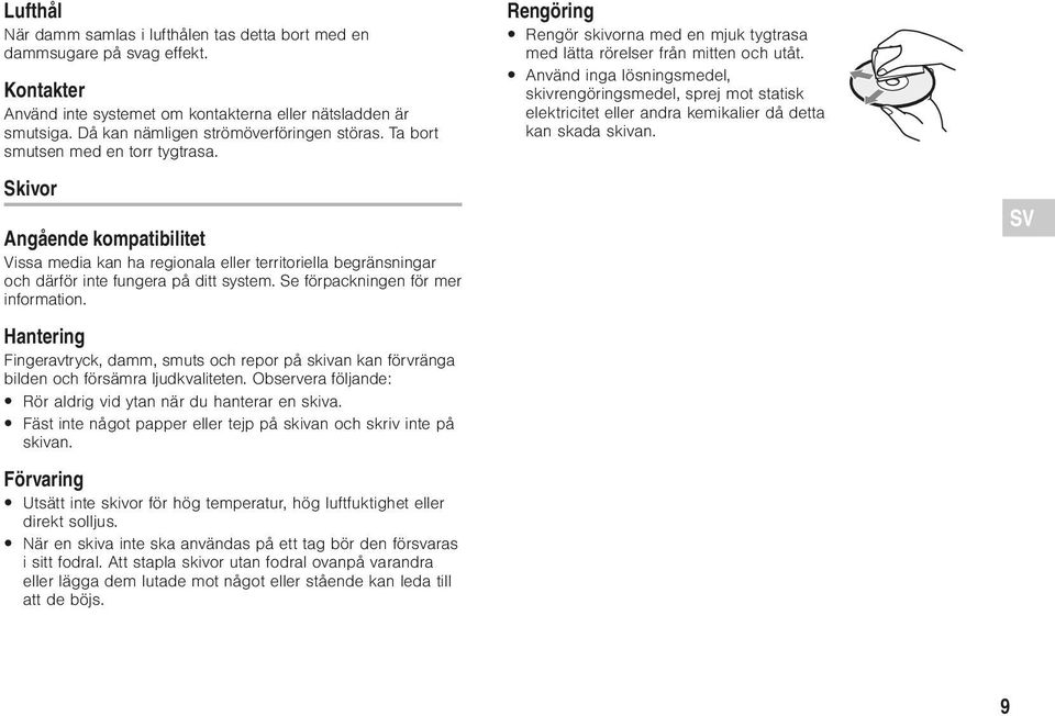 Skivor Angående kompatibilitet Vissa media kan ha regionala eller territoriella begränsningar och därför inte fungera på ditt system. Se förpackningen för mer information.