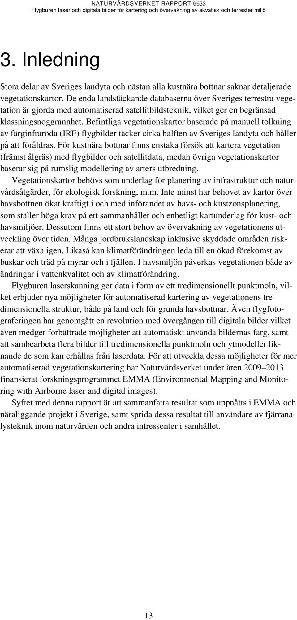 Befintliga vegetationskartor baserade på manuell tolkning av färginfraröda (IRF) flygbilder täcker cirka hälften av Sveriges landyta och håller på att föråldras.