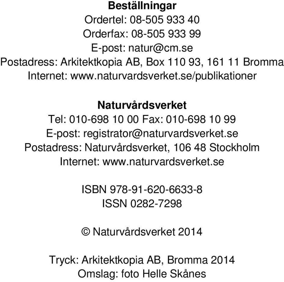 se/publikationer Naturvårdsverket Tel: 010-698 10 00 Fax: 010-698 10 99 E-post: registrator@naturvardsverket.