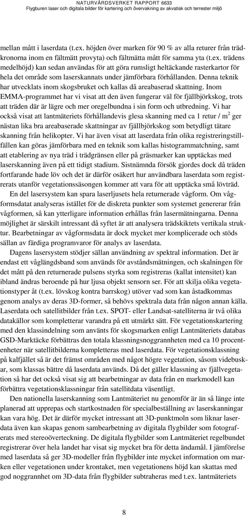 Inom EMMA-programmet har vi visat att den även fungerar väl för fjällbjörkskog, trots att träden där är lägre och mer oregelbundna i sin form och utbredning.