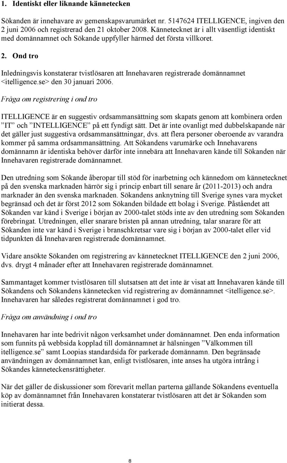 Ond tro Inledningsvis konstaterar tvistlösaren att Innehavaren registrerade domännamnet <itelligence.se> den 30 januari 2006.