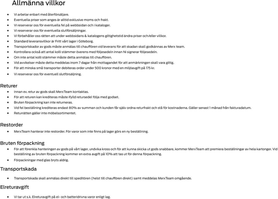 Standard leveransvillkor är Fritt vårt lager i Göteborg. Transportskador av gods måste anmälas till chauffören vid leverans för att skadan skall godkännas av Merx team.