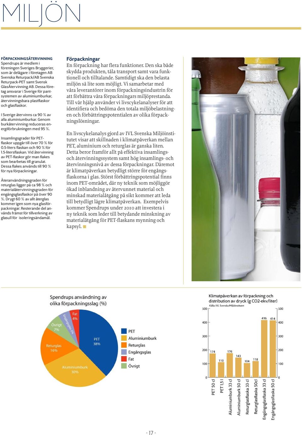 Genom burkåtervinning reduceras energiförbrukningen med 95 %. Insamlingsgrader för PETflaskor uppgår till över 70 % för 0.5-liters flaskan och 90 % för 1.5-litersflaskan.