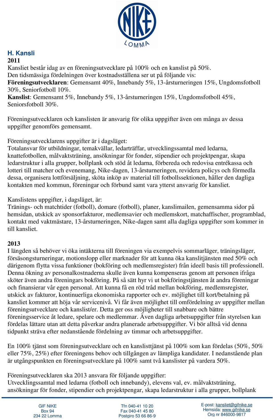 Kanslist: Gemensamt 5%, Innebandy 5%, 13-årsturneringen 15%, Ungdomsfotboll 45%, Seniorsfotboll 30%.