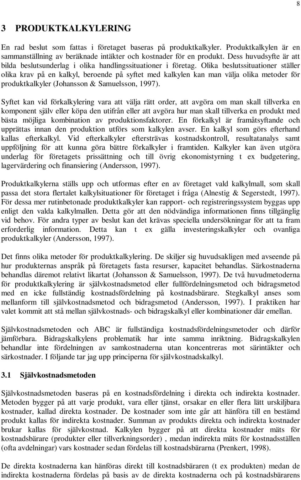 Olika beslutssituationer ställer olika krav på en kalkyl, beroende på syftet med kalkylen kan man välja olika metoder för produktkalkyler (Johansson & Samuelsson, 1997).