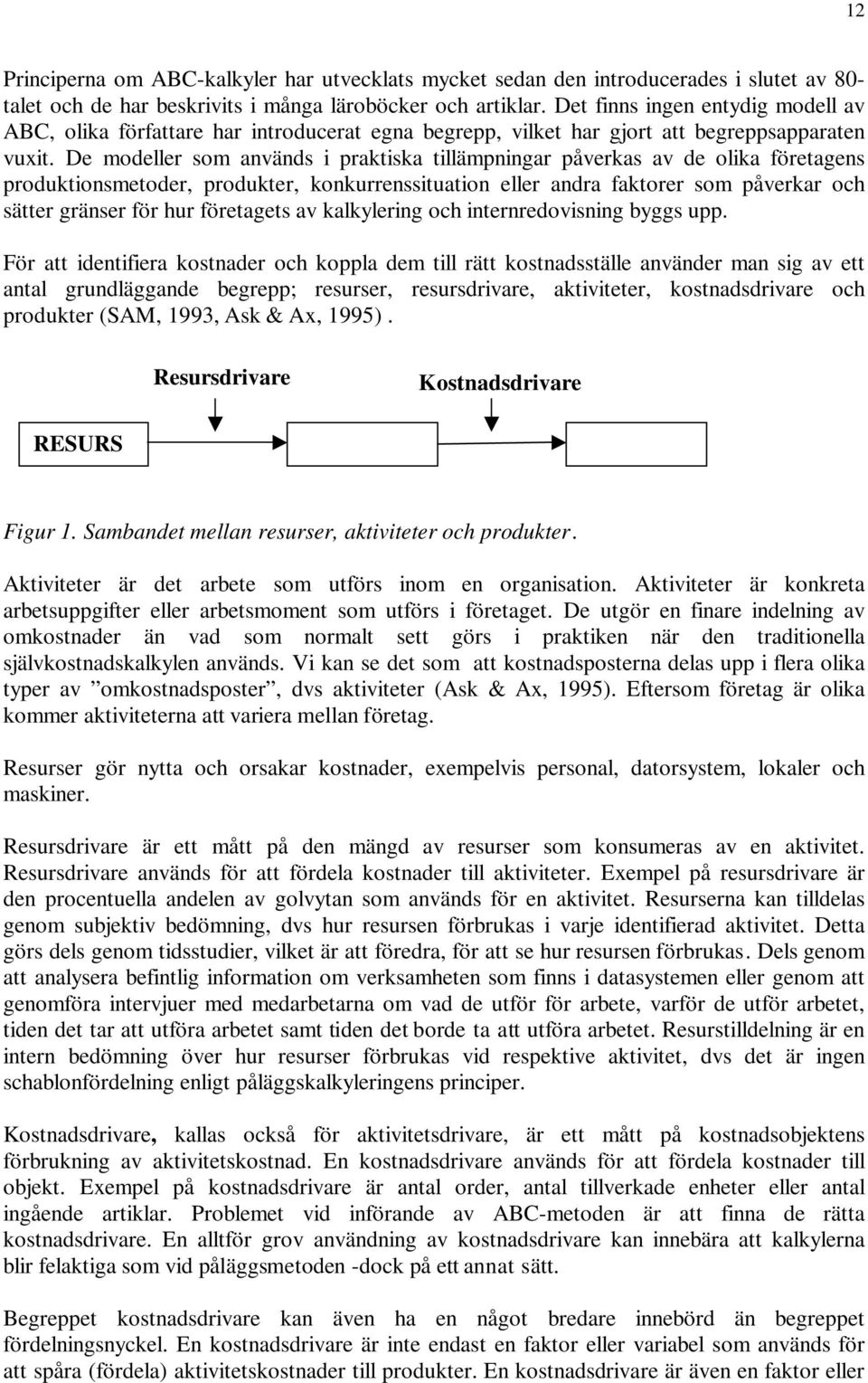 De modeller som används i praktiska tillämpningar påverkas av de olika företagens produktionsmetoder, produkter, konkurrenssituation eller andra faktorer som påverkar och sätter gränser för hur