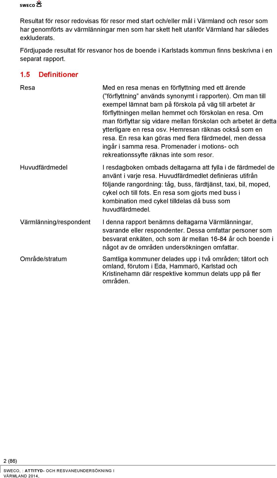 5 Definitioner Resa Huvudfärdmedel Värmlänning/respondent Område/stratum Med en resa menas en förflyttning med ett ärende ( förflyttning används synonymt i rapporten).