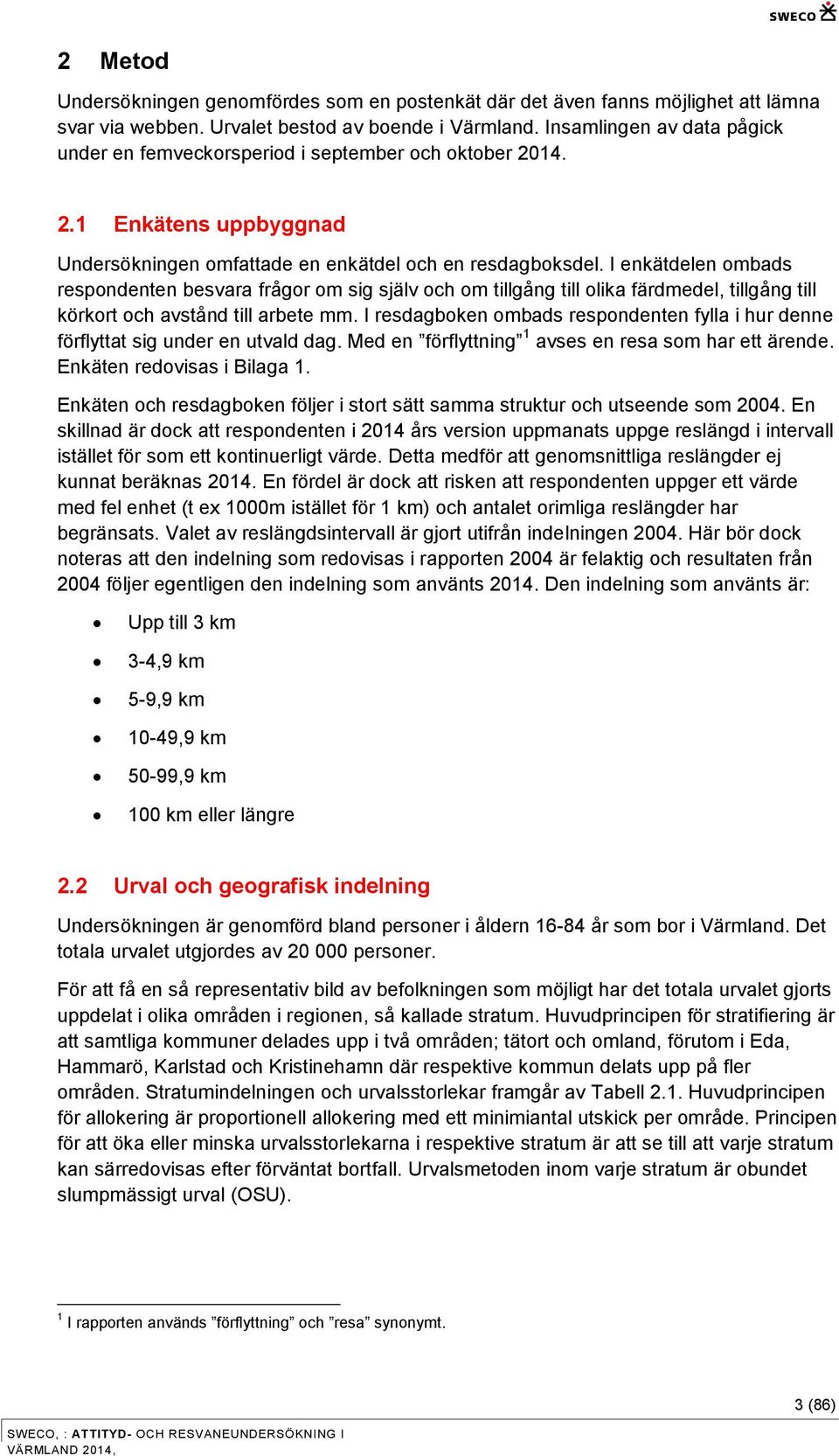 I enkätdelen ombads respondenten besvara frågor om sig själv och om tillgång till olika färdmedel, tillgång till körkort och avstånd till arbete mm.