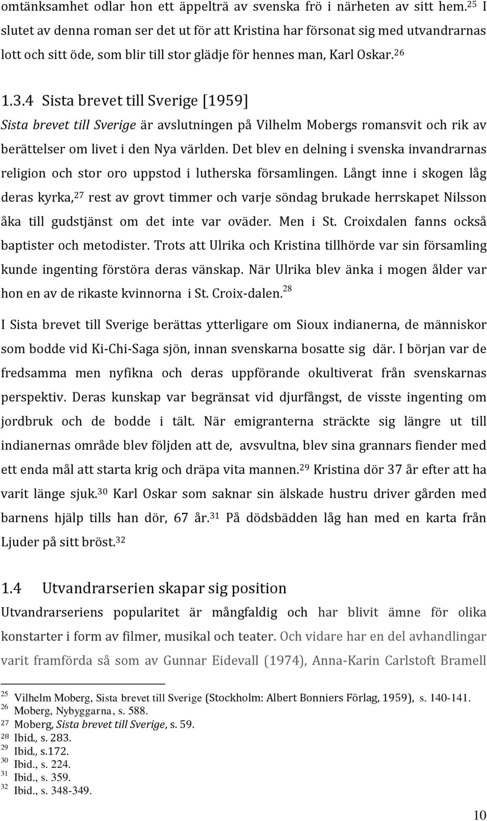 4 Sista brevet till Sverige [1959] Sista brevet till Sverige är avslutningen på Vilhelm Mobergs romansvit och rik av berättelser om livet i den Nya världen.