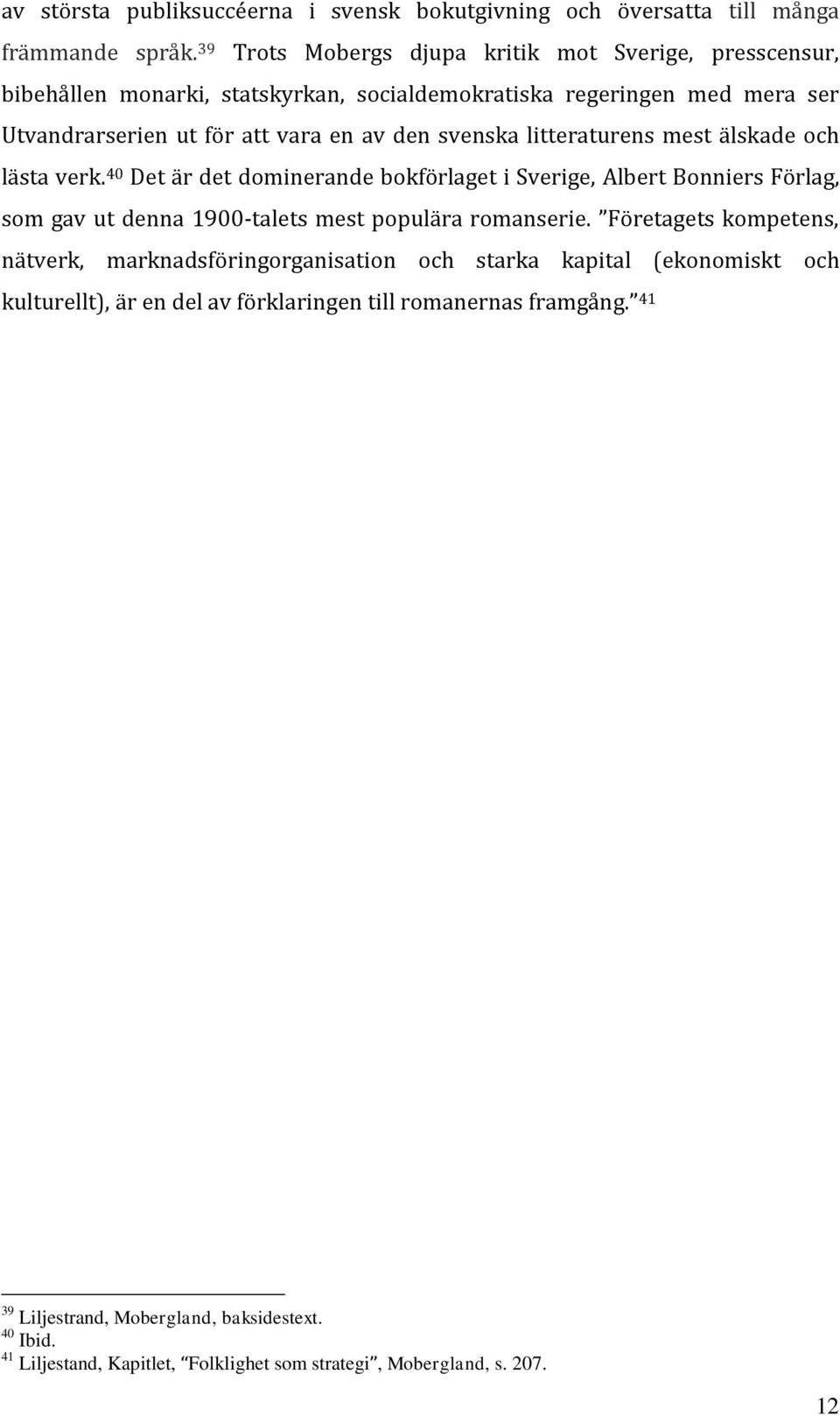 litteraturens mest älskade och lästa verk. 40 Det är det dominerande bokförlaget i Sverige, Albert Bonniers Förlag, som gav ut denna 1900-talets mest populära romanserie.