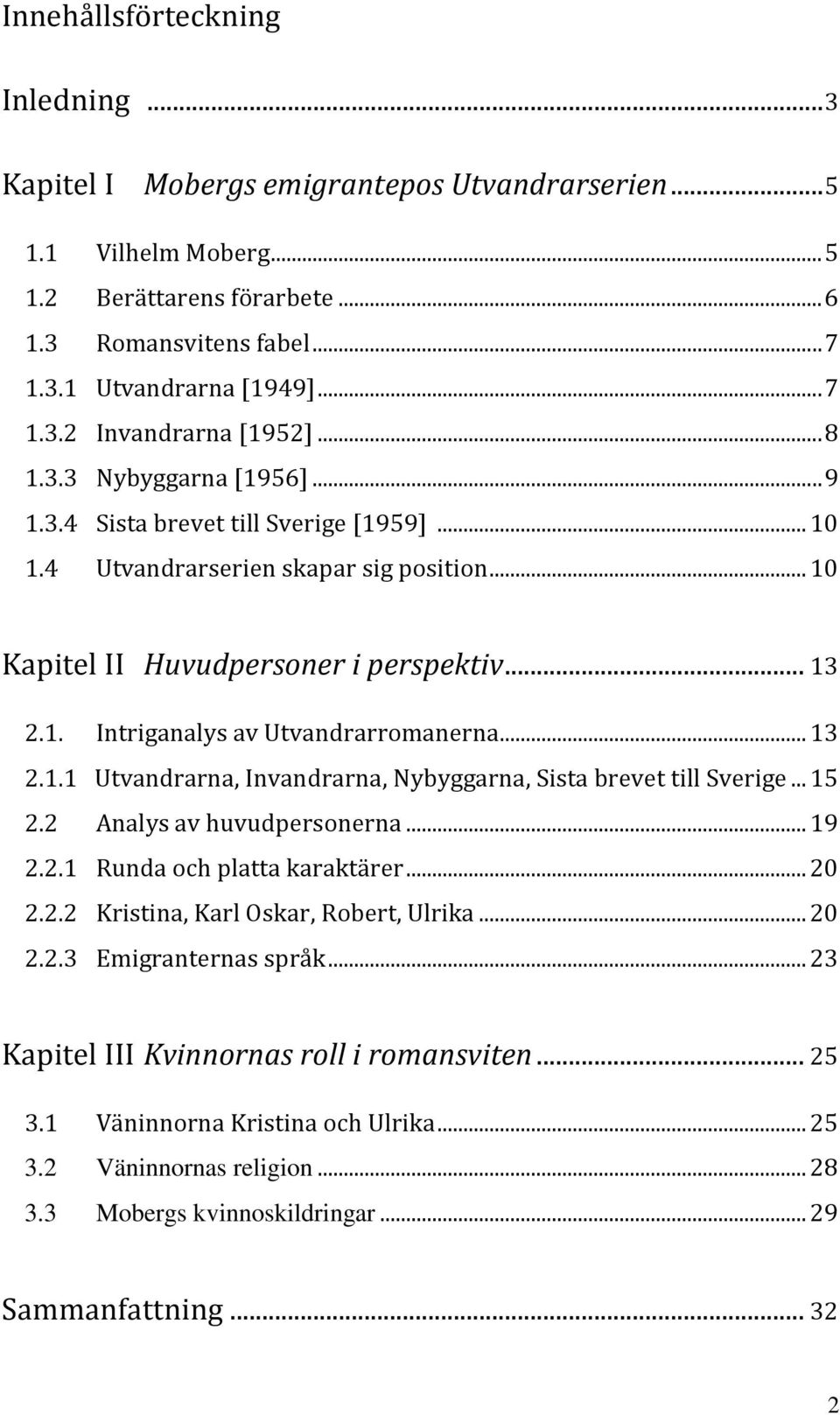 1. Intriganalys av Utvandrarromanerna... 13 2.1.1 Utvandrarna, Invandrarna, Nybyggarna, Sista brevet till Sverige... 15 2.2 Analys av huvudpersonerna... 19 2.2.1 Runda och platta karaktärer... 20 2.2.2 Kristina, Karl Oskar, Robert, Ulrika.