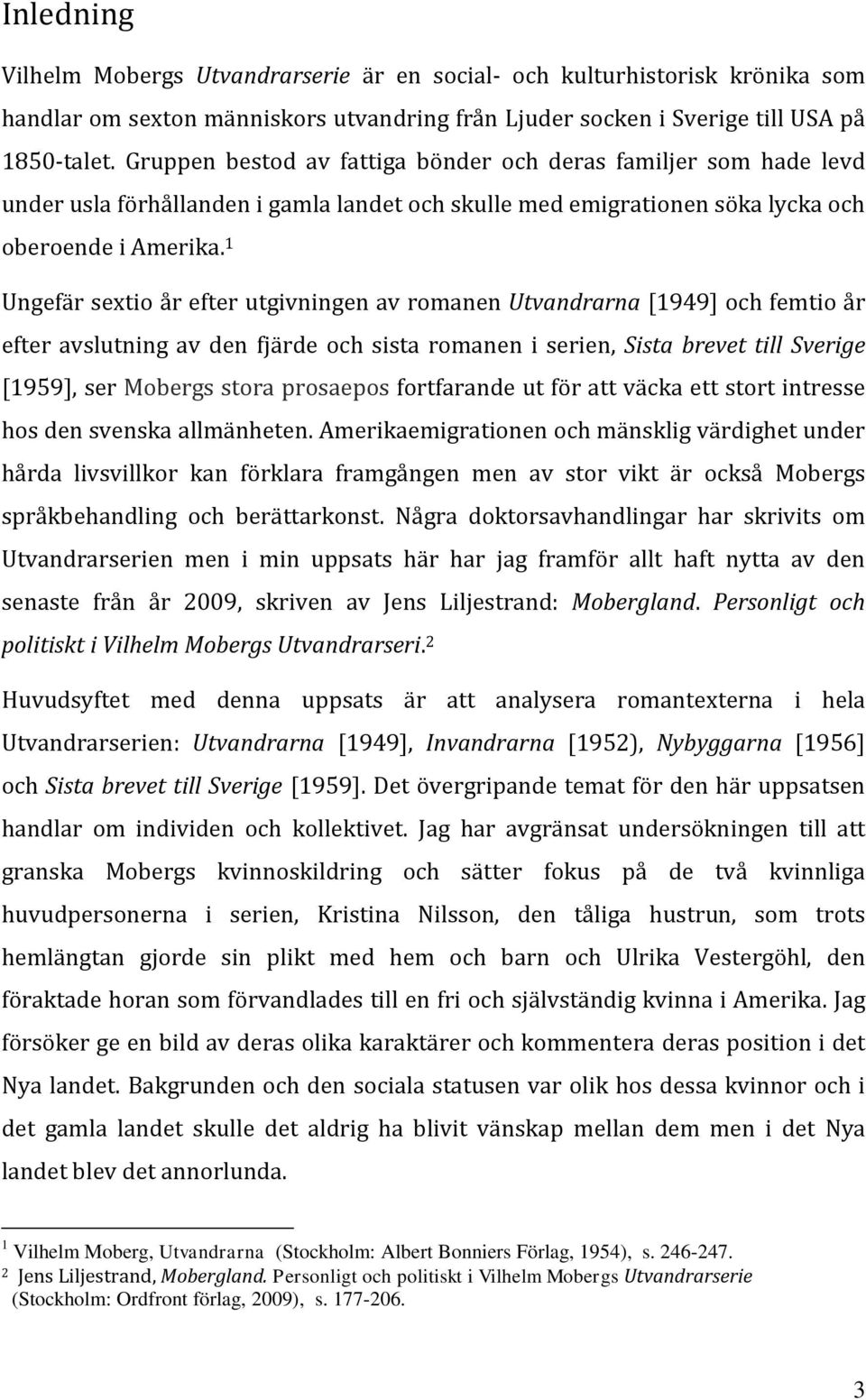 1 Ungefär sextio år efter utgivningen av romanen Utvandrarna [1949] och femtio år efter avslutning av den fjärde och sista romanen i serien, Sista brevet till Sverige [1959], ser Mobergs stora