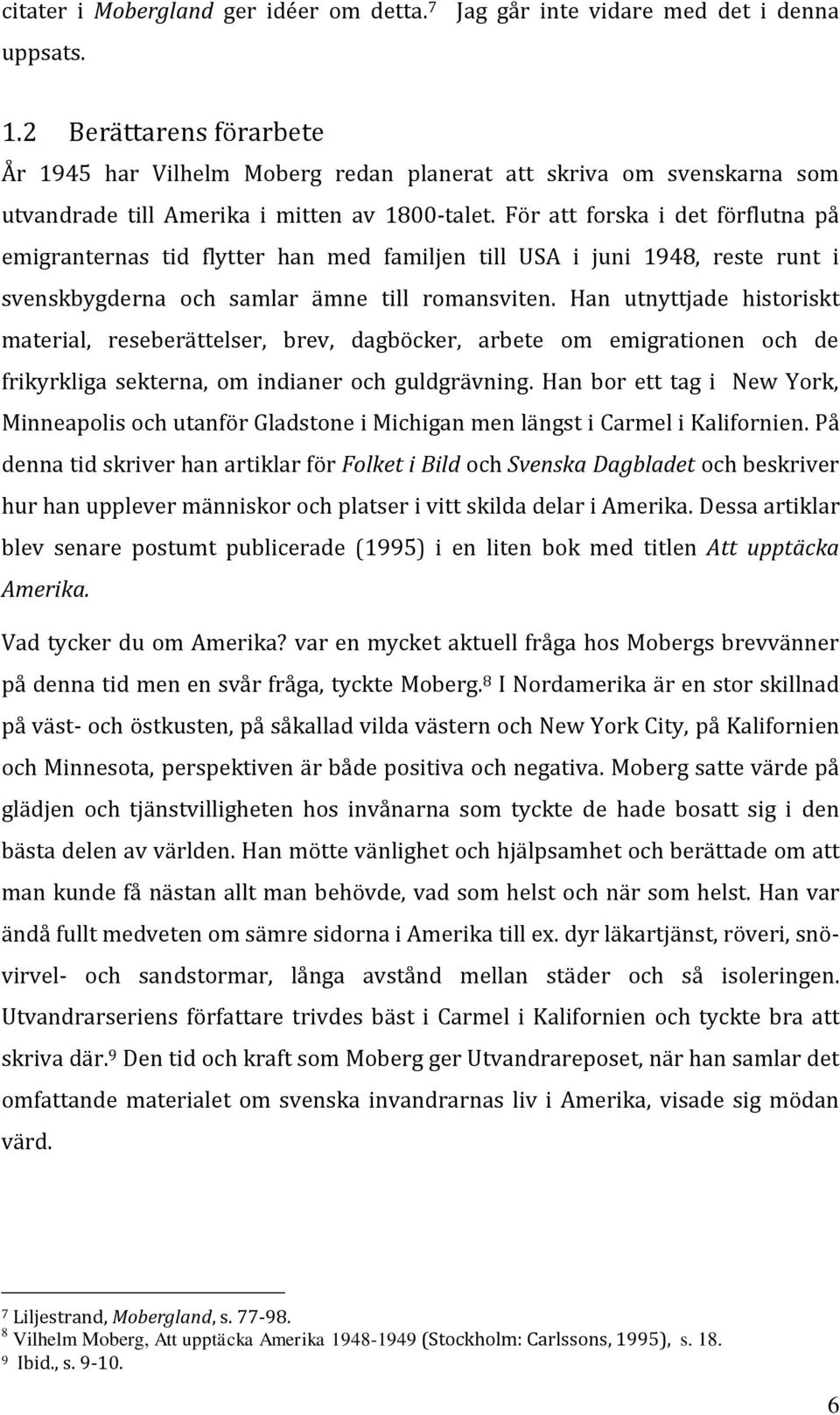 För att forska i det förflutna på emigranternas tid flytter han med familjen till USA i juni 1948, reste runt i svenskbygderna och samlar ämne till romansviten.