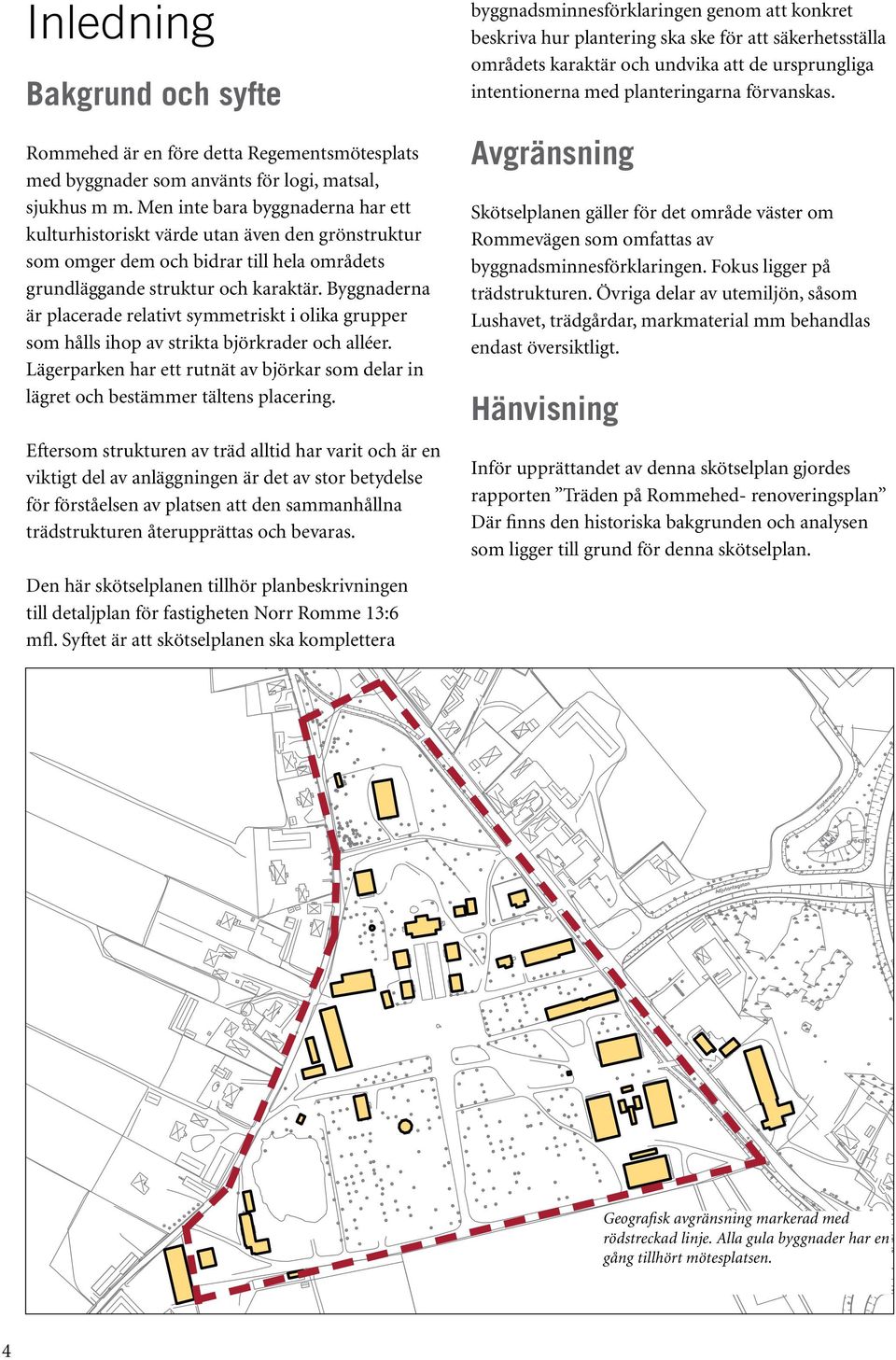 Byggnaderna är placerade relativt symmetriskt i olika grupper som hålls ihop av strikta björkrader och alléer.