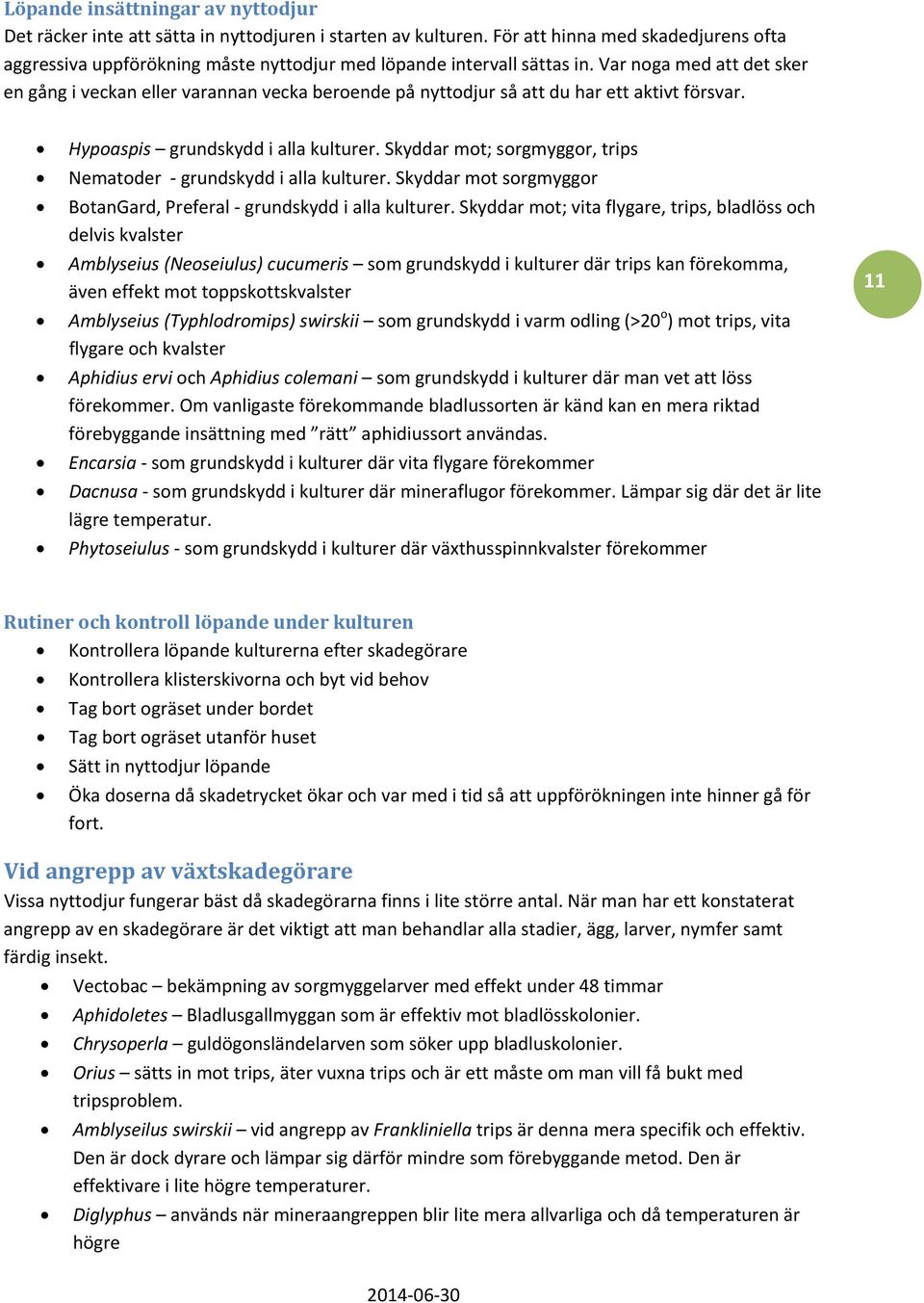 Var noga med att det sker en gång i veckan eller varannan vecka beroende på nyttodjur så att du har ett aktivt försvar. Hypoaspis grundskydd i alla kulturer.