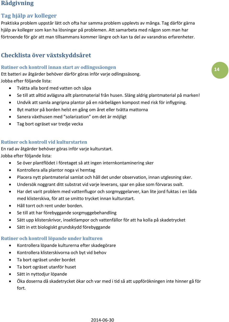 Checklista över växtskyddsåret Rutiner och kontroll innan start av odlingssäongen Ett batteri av åtgärder behöver därför göras inför varje odlingssäsong.