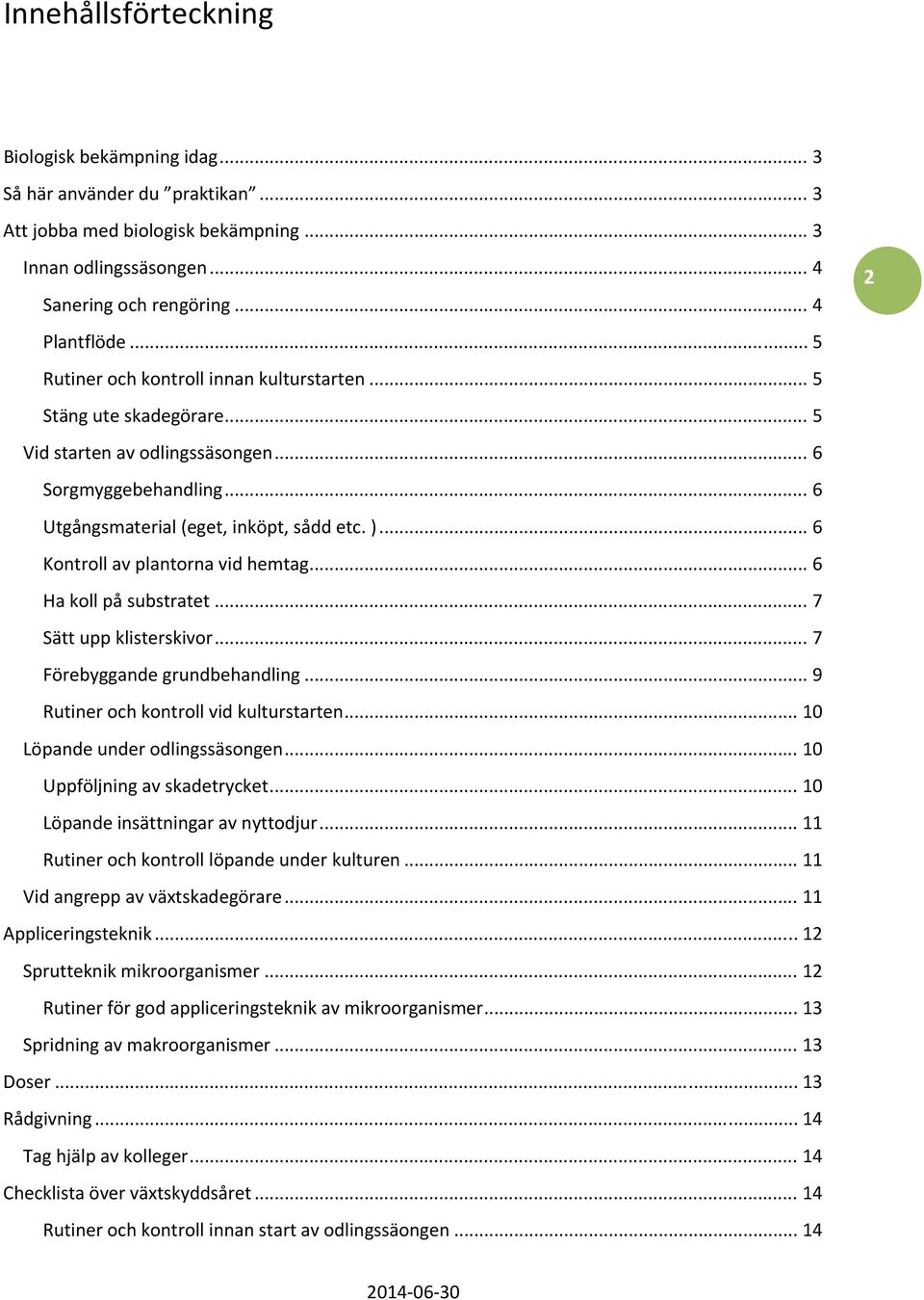 .. 6 Kontroll av plantorna vid hemtag... 6 Ha koll på substratet... 7 Sätt upp klisterskivor... 7 Förebyggande grundbehandling... 9 Rutiner och kontroll vid kulturstarten.