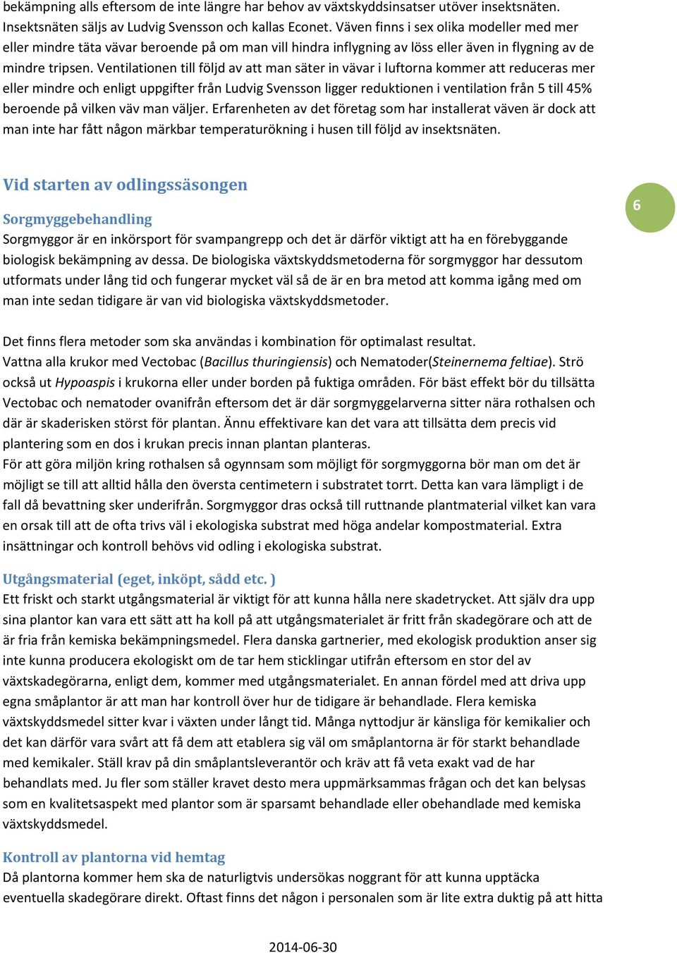 Ventilationen till följd av att man säter in vävar i luftorna kommer att reduceras mer eller mindre och enligt uppgifter från Ludvig Svensson ligger reduktionen i ventilation från 5 till 45% beroende