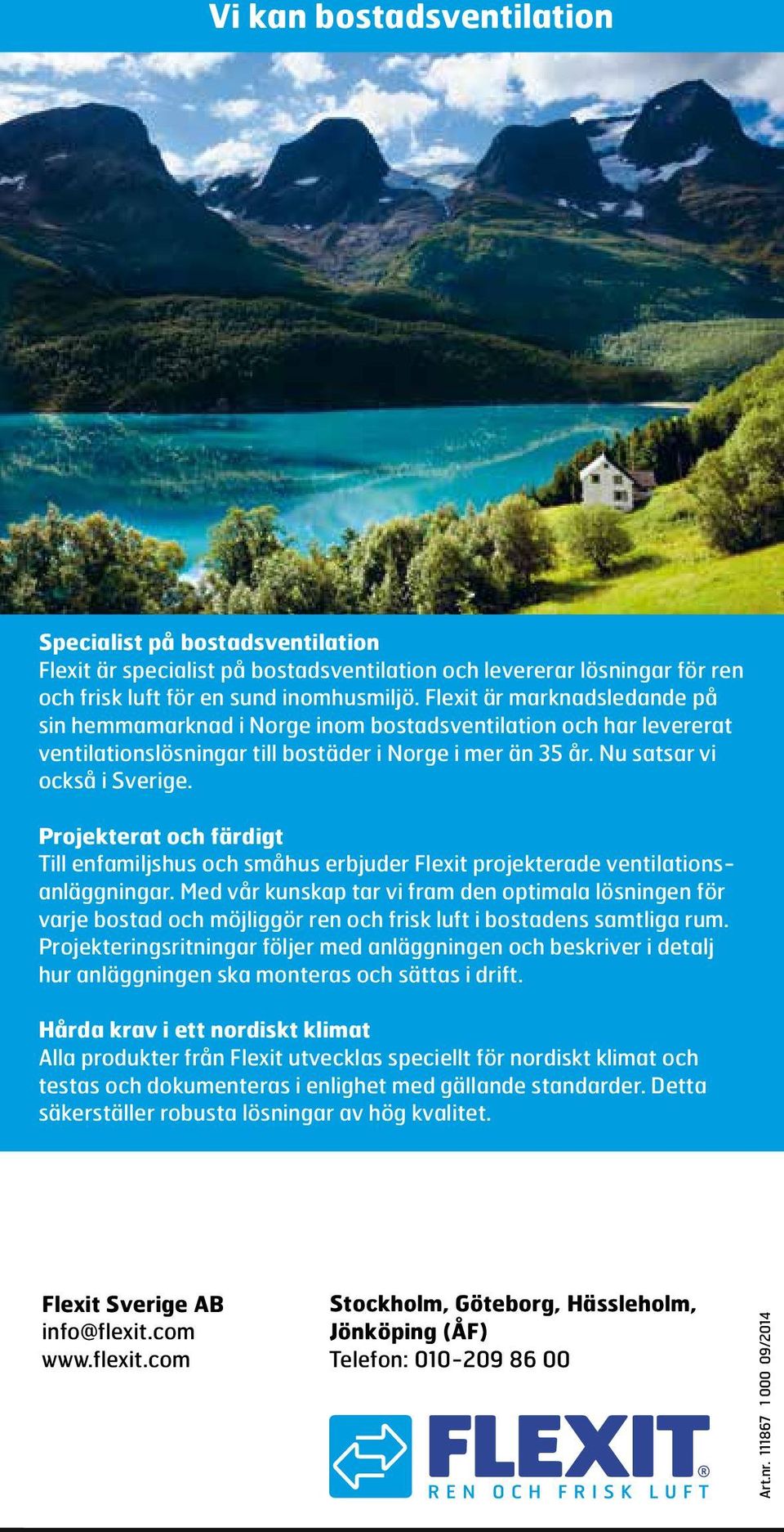 Projekterat och färdigt Till enfamiljshus och småhus erbjuder Flexit projekterade ventilationsanläggningar.