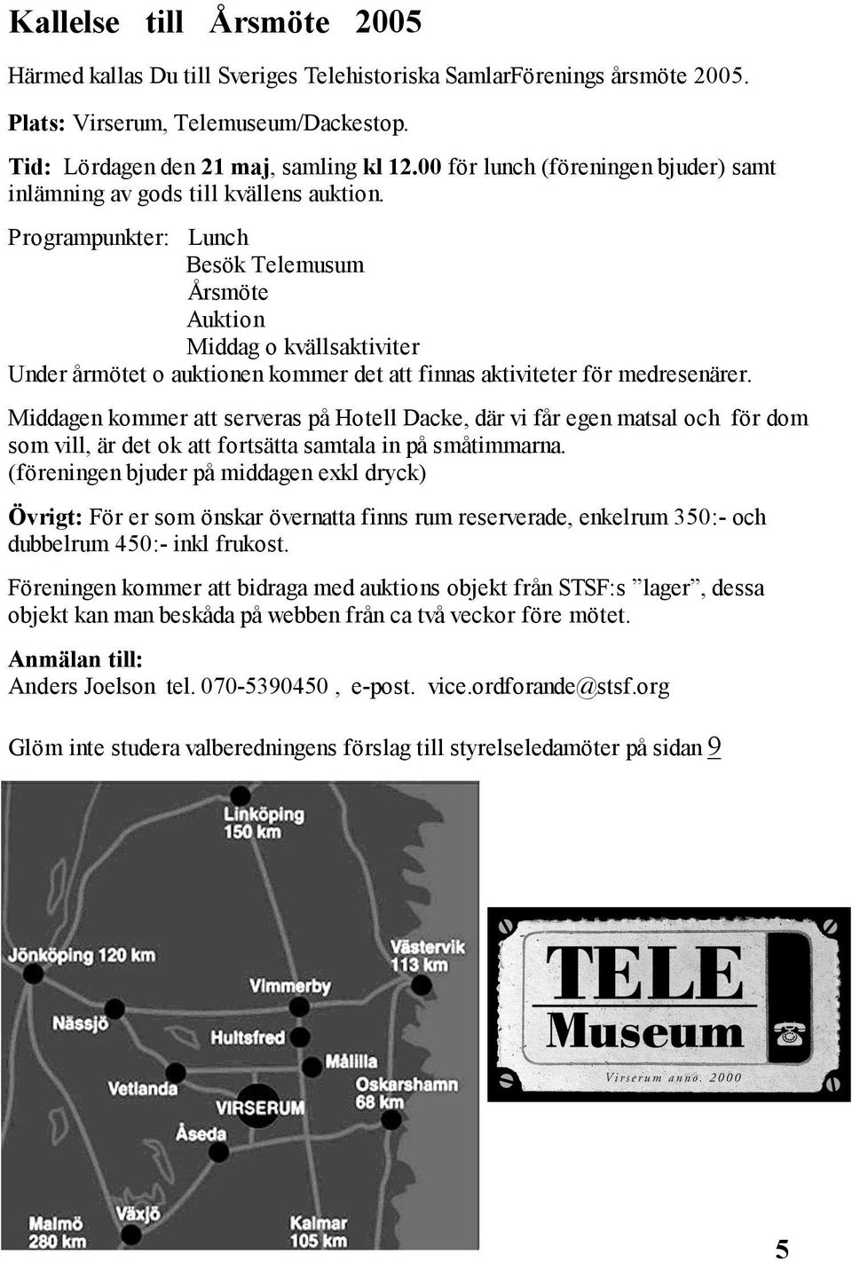 Programpunkter: Lunch Besök Telemusum Årsmöte Auktion Middag o kvällsaktiviter Under årmötet o auktionen kommer det att finnas aktiviteter för medresenärer.