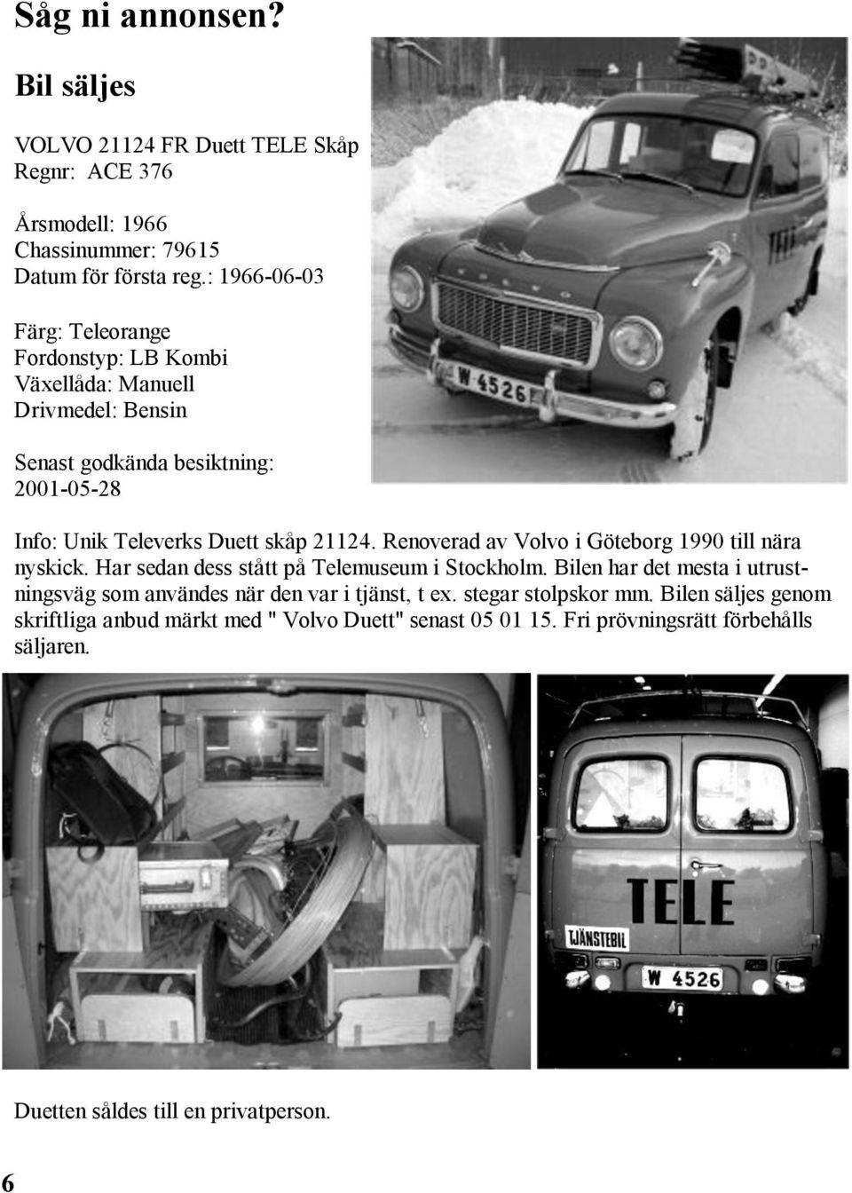 21124. Renoverad av Volvo i Göteborg 1990 till nära nyskick. Har sedan dess stått på Telemuseum i Stockholm.