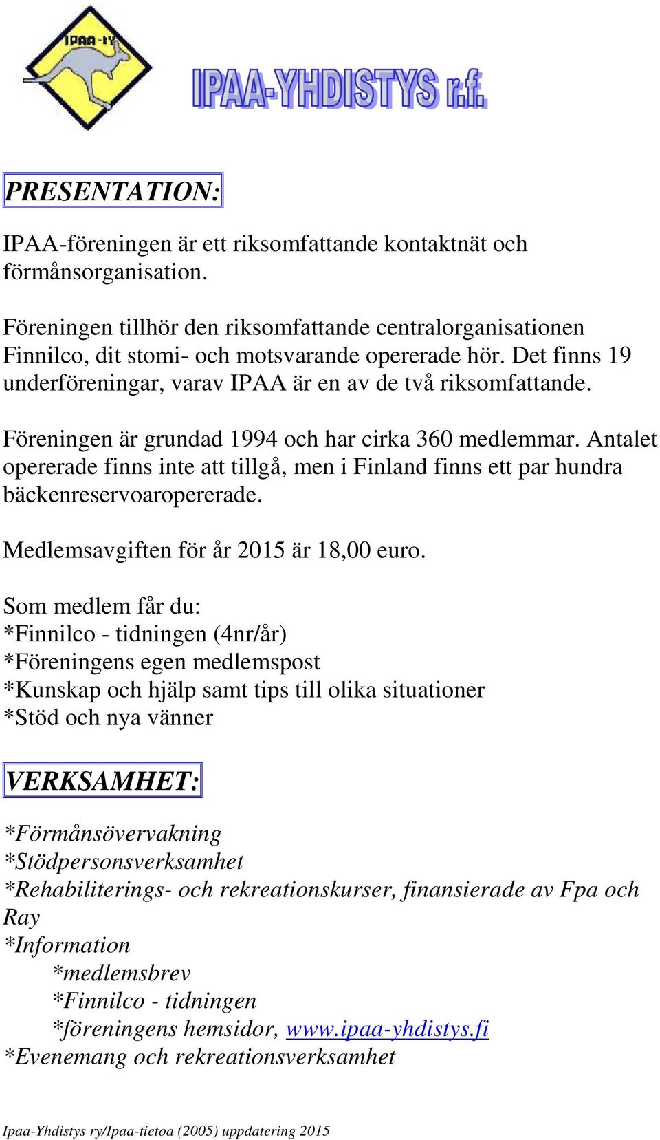 Antalet opererade finns inte att tillgå, men i Finland finns ett par hundra bäckenreservoaropererade. Medlemsavgiften för år 2015 är 18,00 euro.