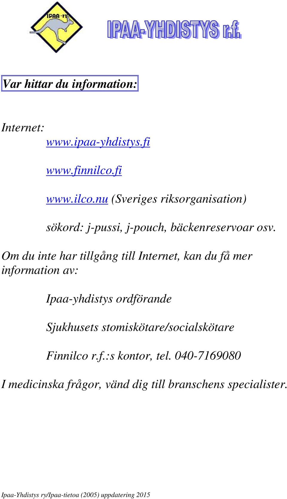 Om du inte har tillgång till Internet, kan du få mer information av: Ipaa-yhdistys ordförande