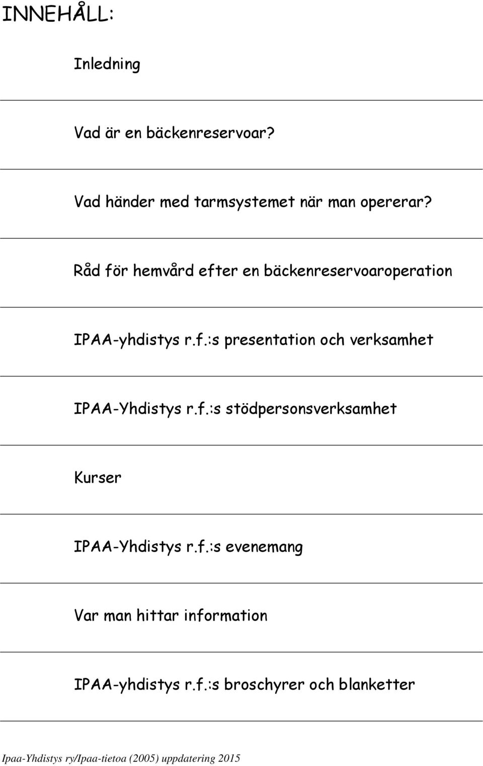 Råd för hemvård efter en bäckenreservoaroperation IPAA-yhdistys r.f.:s presentation och verksamhet IPAA-Yhdistys r.