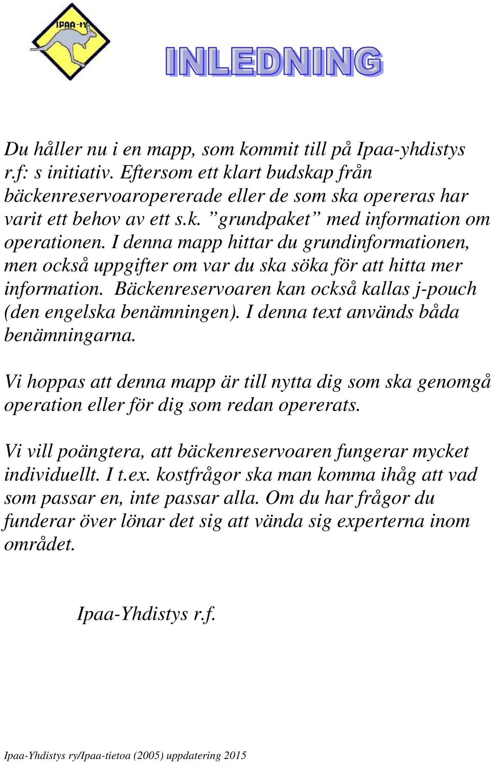 I denna text används båda benämningarna. Vi hoppas att denna mapp är till nytta dig som ska genomgå operation eller för dig som redan opererats.