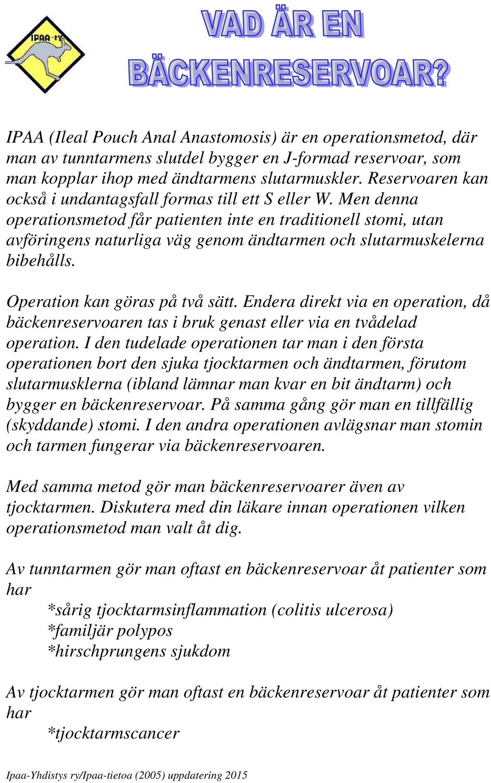 Men denna operationsmetod får patienten inte en traditionell stomi, utan avföringens naturliga väg genom ändtarmen och slutarmuskelerna bibehålls. Operation kan göras på två sätt.