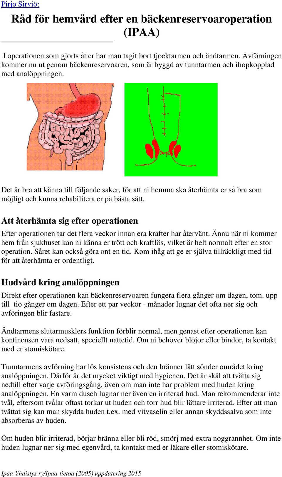 Det är bra att känna till följande saker, för att ni hemma ska återhämta er så bra som möjligt och kunna rehabilitera er på bästa sätt.