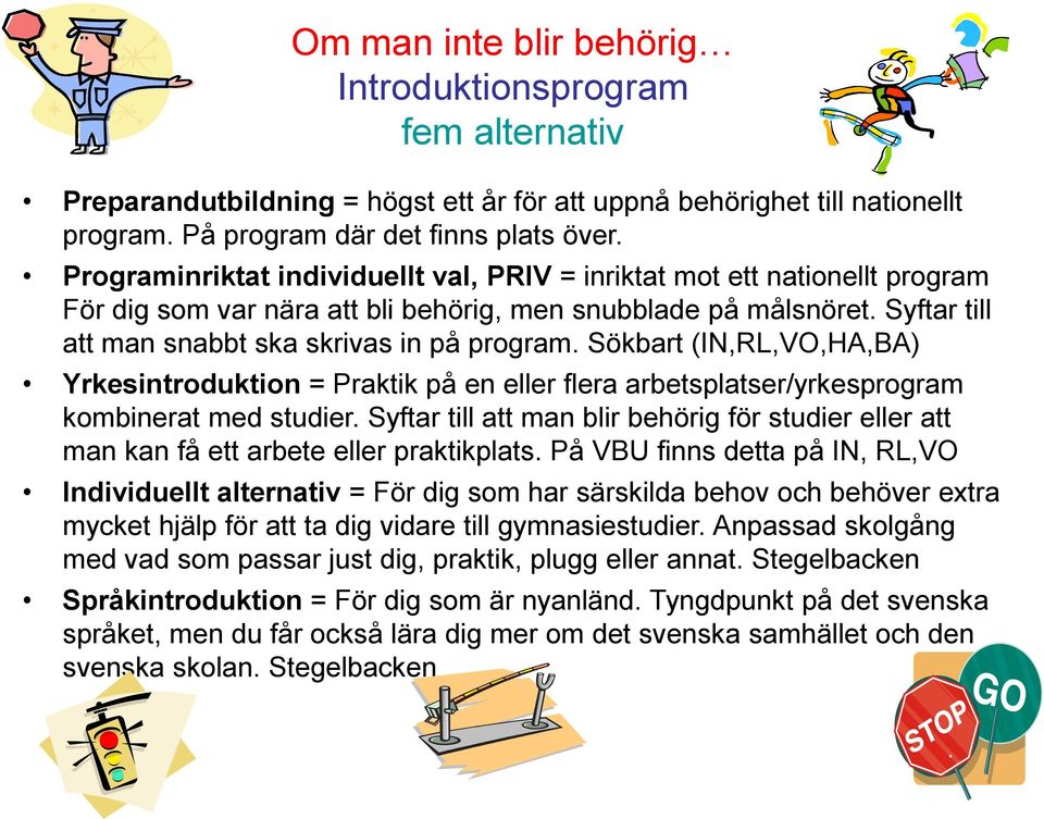 Sökbart (IN,RL,VO,HA,BA) Yrkesintroduktion = Praktik på en eller flera arbetsplatser/yrkesprogram kombinerat med studier.