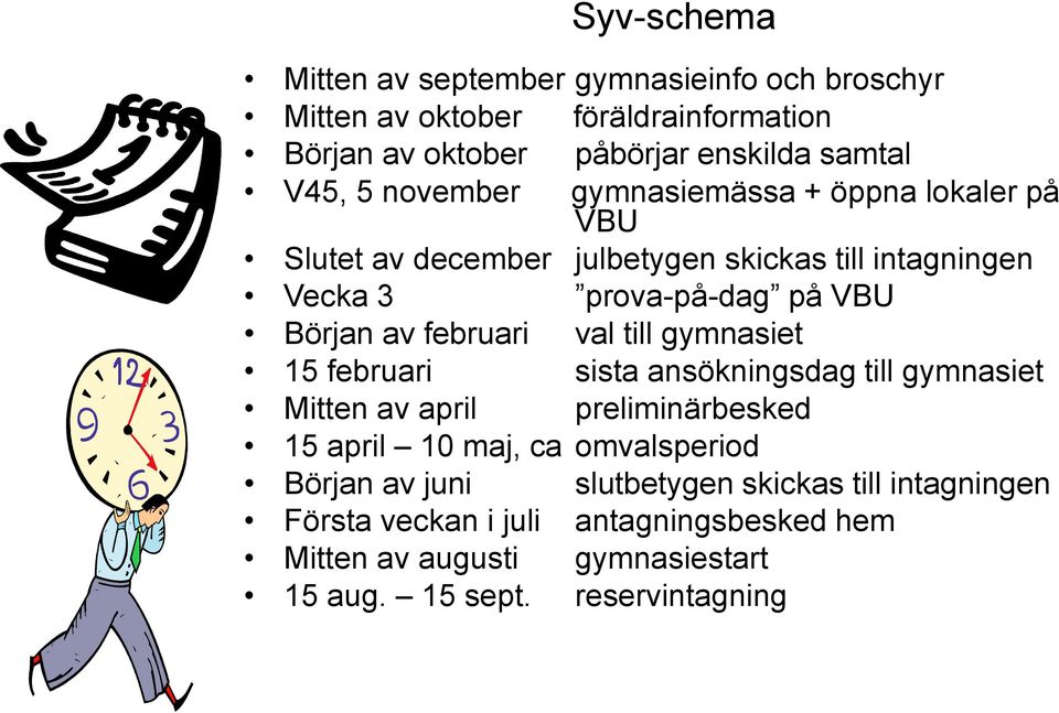 februari val till gymnasiet 15 februari sista ansökningsdag till gymnasiet Mitten av april preliminärbesked 15 april 10 maj, ca omvalsperiod