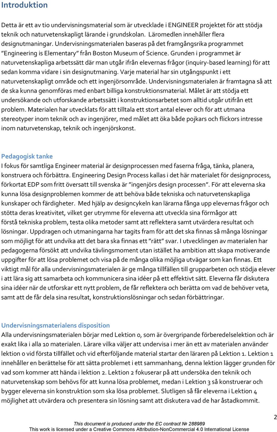 Grunden i programmet är naturvetenskapliga arbetssätt där man utgår ifrån elevernas frågor (inquiry-based learning) för att sedan komma vidare i sin designutmaning.