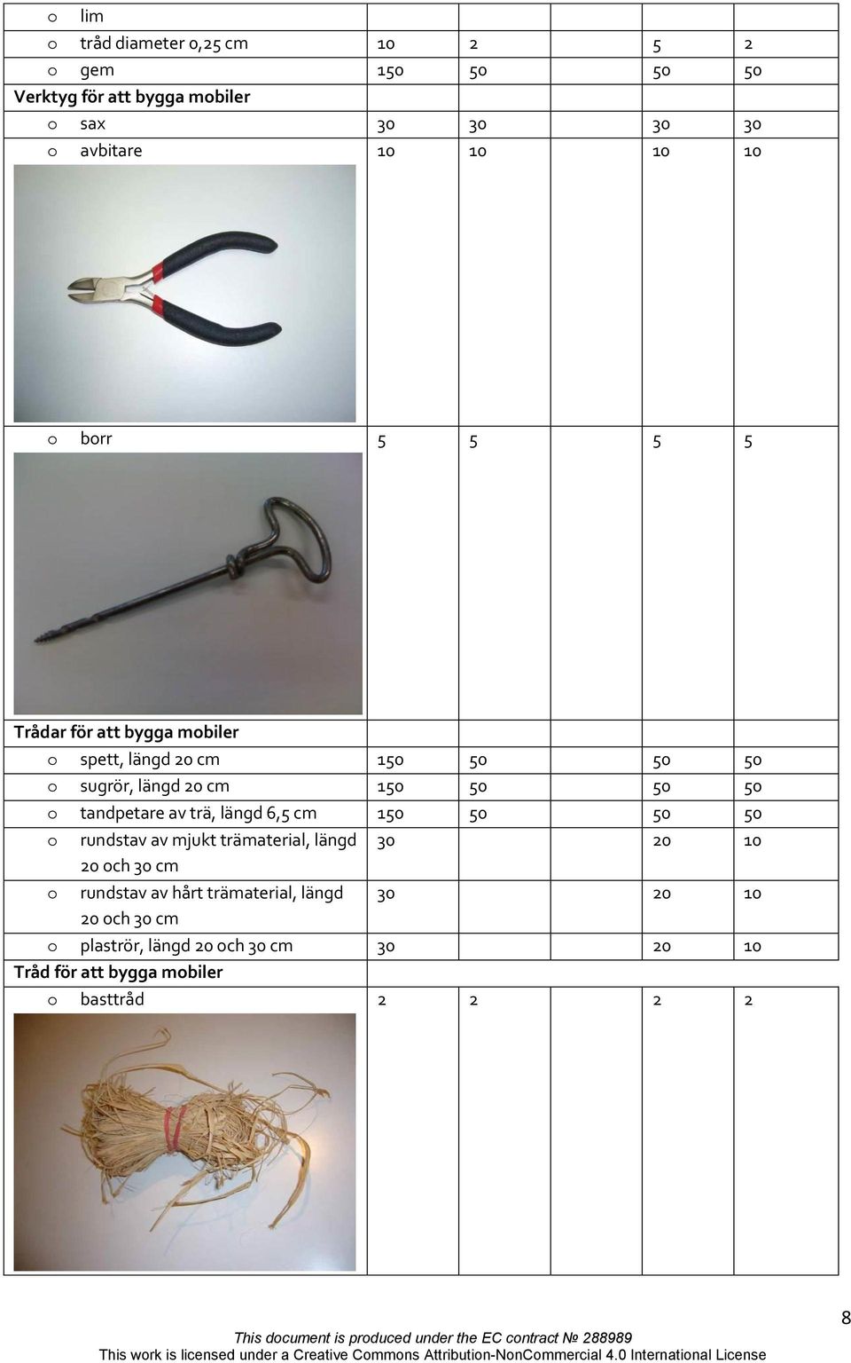 rundstav av mjukt trämaterial, längd 20 och 30 cm rundstav av hårt trämaterial, längd 20 och 30 cm 30 20 10 30 20 10 o plaströr, längd 20 och 30 cm