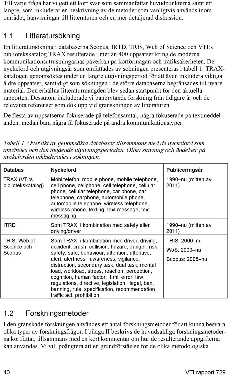 1 Litteratursökning En litteratursökning i databaserna Scopus, IRTD, TRIS, Web of Science och VTI:s bibliotekskatalog TRAX resulterade i mer än 400 uppsatser kring de moderna