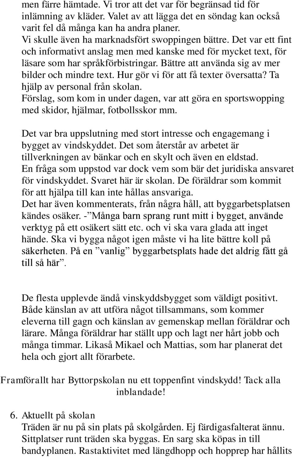 Bättre att använda sig av mer bilder och mindre text. Hur gör vi för att få texter översatta? Ta hjälp av personal från skolan.