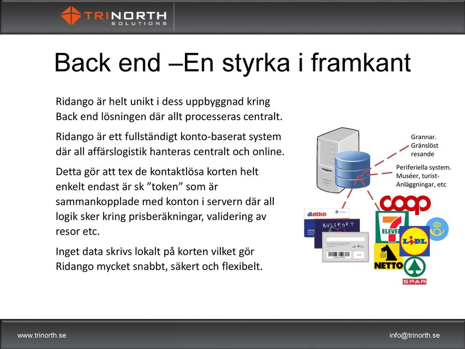 Detta gör att tex de kontaktlösa korten helt enkelt endast är sk token som är sammankopplade med konton i servern där all logik sker kring