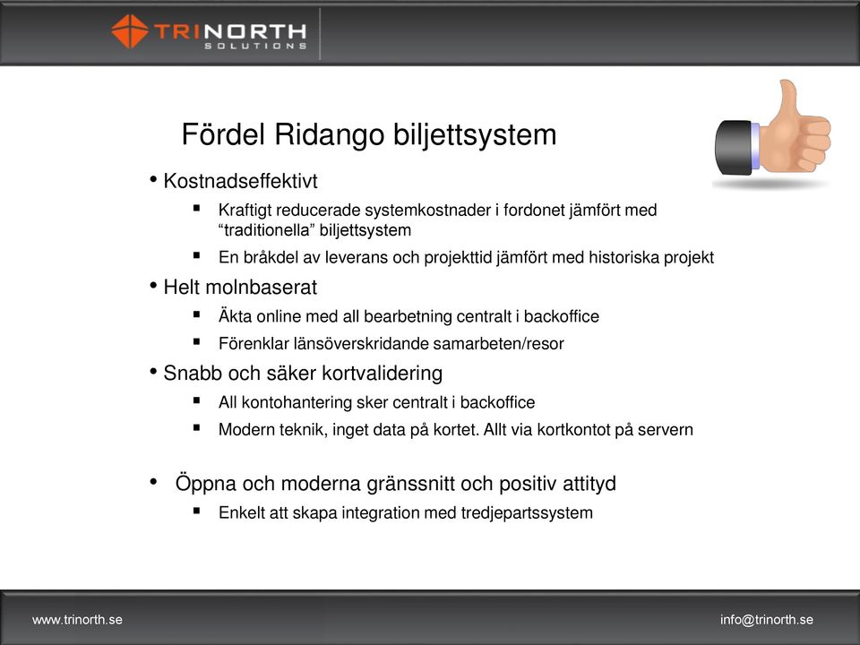 Förenklar länsöverskridande samarbeten/resor Snabb och säker kortvalidering All kontohantering sker centralt i backoffice Modern teknik,