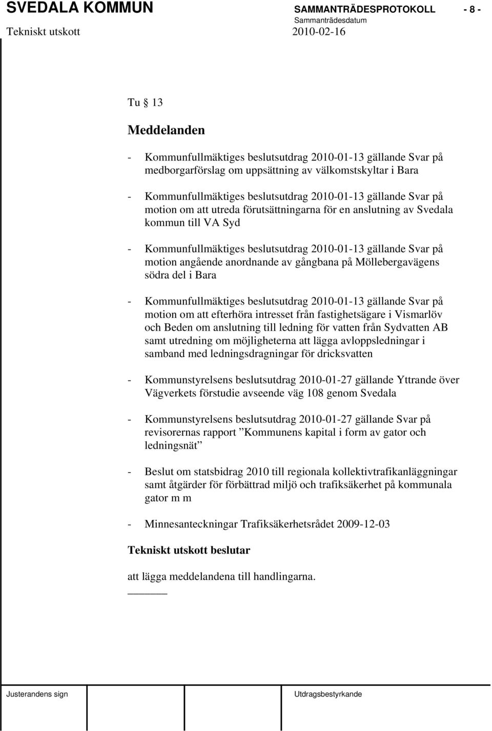 gällande Svar på motion angående anordnande av gångbana på Möllebergavägens södra del i Bara - Kommunfullmäktiges beslutsutdrag 2010-01-13 gällande Svar på motion om att efterhöra intresset från