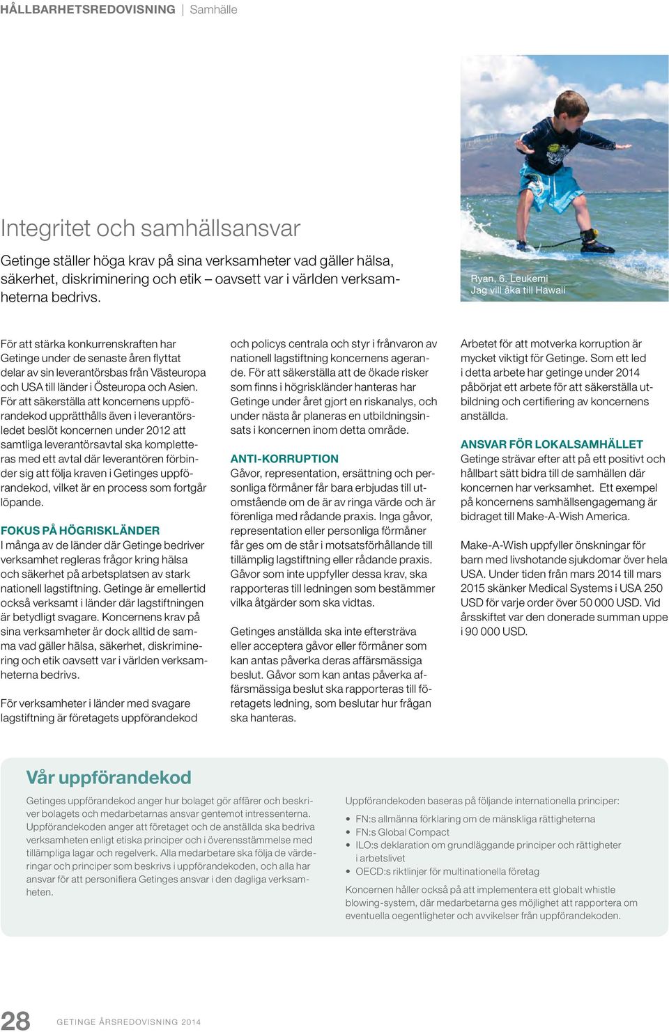 Leukemi Jag vill åka till Hawaii För att stärka konkurrenskraften har Getinge under de senaste åren flyttat delar av sin leverantörsbas från Västeuropa och USA till länder i Östeuropa och Asien.