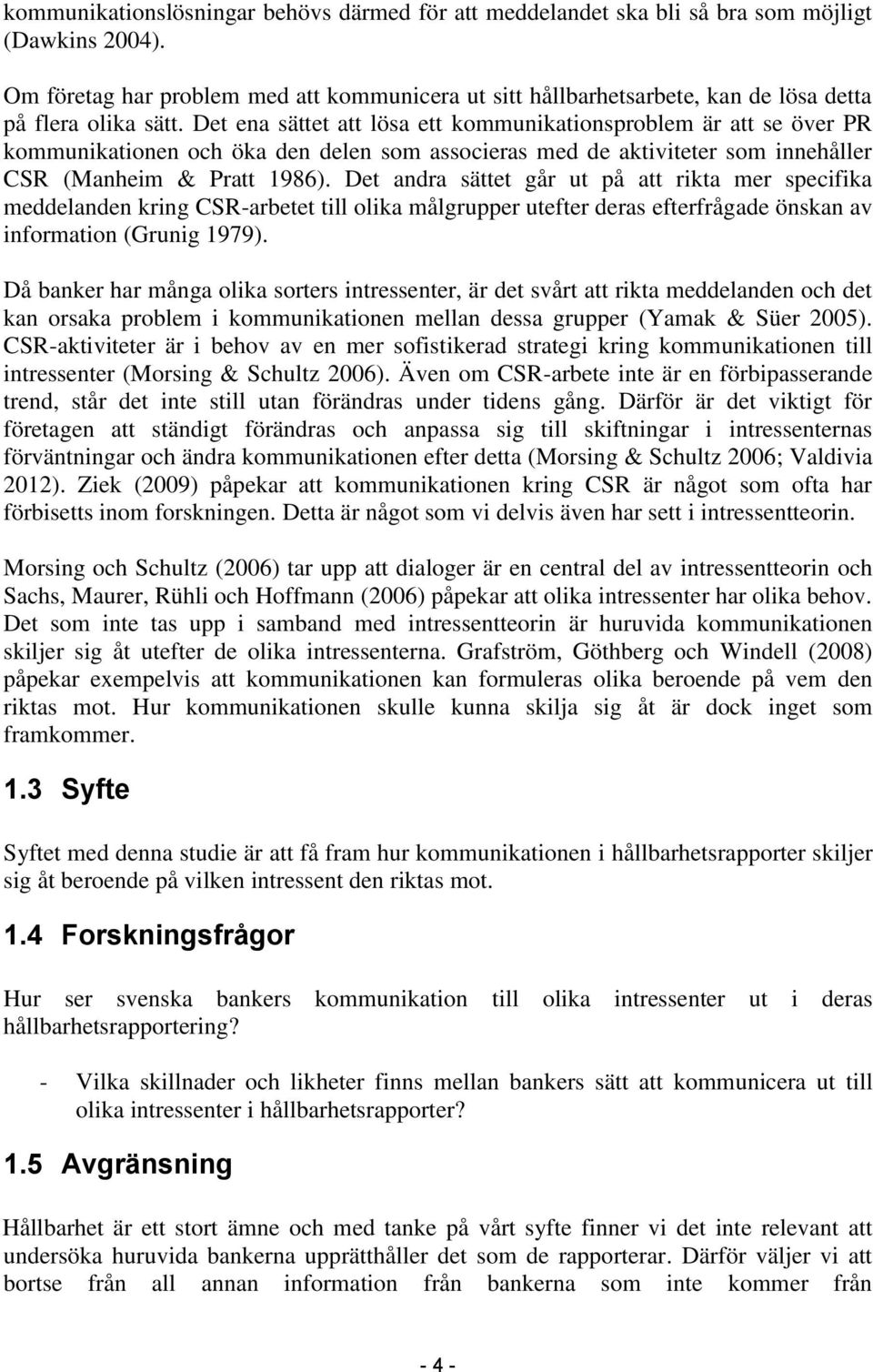 Det ena sättet att lösa ett kommunikationsproblem är att se över PR kommunikationen och öka den delen som associeras med de aktiviteter som innehåller CSR (Manheim & Pratt 1986).