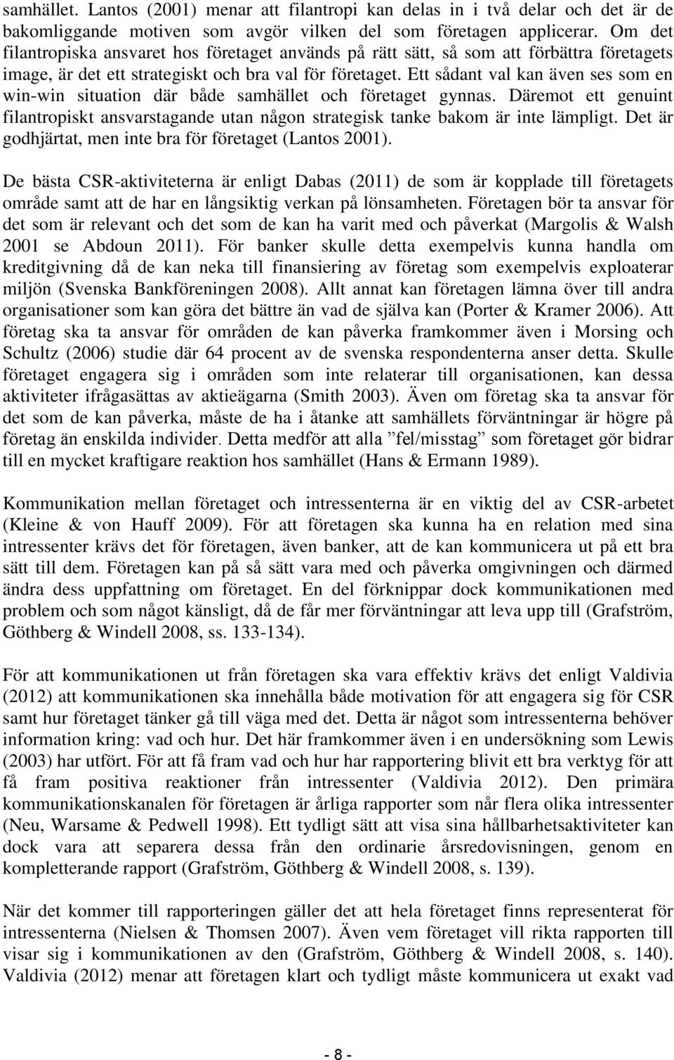 Ett sådant val kan även ses som en win-win situation där både samhället och företaget gynnas. Däremot ett genuint filantropiskt ansvarstagande utan någon strategisk tanke bakom är inte lämpligt.