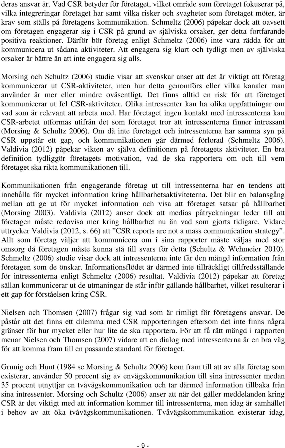 kommunikation. Schmeltz (2006) påpekar dock att oavsett om företagen engagerar sig i CSR på grund av själviska orsaker, ger detta fortfarande positiva reaktioner.